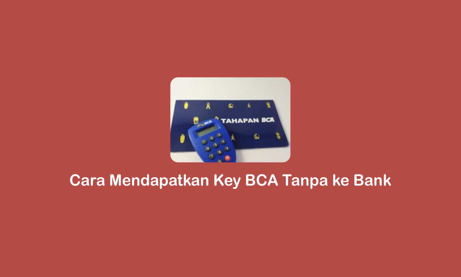 Cara Mendapatkan Key BCA Tanpa ke Bank